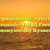 Миграционный пункт ОП «Кузнецкий» УМВД России по Новокузнецку Кузнецк
