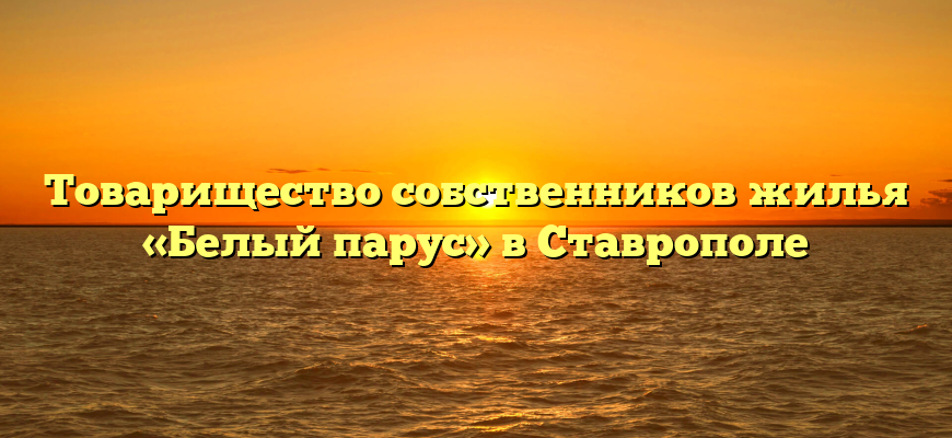 Товарищество собственников жилья «Белый парус» в Ставрополе