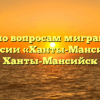 Отдел по вопросам миграции МО МВД России «Ханты-Мансийский» Ханты-Мансийск