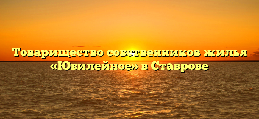 Товарищество собственников жилья «Юбилейное» в Ставрове