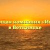 Управляющая компания «Империал» в Воткинске